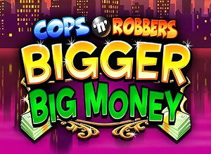 Cops n Robbers Bigger Big Money